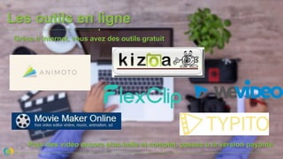 Les outils en ligne
Grâce à Internet, vous avez des outils gratuit
Pour des vidéo encore plus belle et complet, passez à la version payante.
 