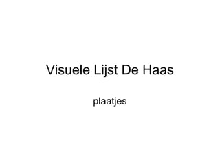 Visuele Lijst De Haas
plaatjes
 