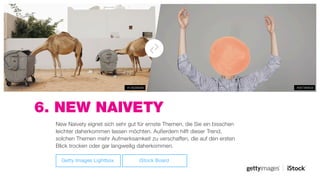 6. NEW NAIVETY
#587366629#136289099
New Naivety eignet sich sehr gut für ernste Themen, die Sie ein bisschen
leichter daherkommen lassen möchten. Außerdem hilft dieser Trend,
solchen Themen mehr Aufmerksamkeit zu verschaffen, die auf den ersten
Blick trocken oder gar langweilig daherkommen.
Getty Images Lightbox iStock Board
 
