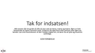Tak for indsatsen! 
Mit eneste råd: brug det så ofte du kan ved at træne, træne og træne. Børn er helt fantastiske at træne sammen med. Undervis dit eget barn eller partner eller børn du kender. Lav små illustrationer af det I holder møde om, så lærer du at lytte og illustrere samtidigt. 
GOD FORNØJELSE 