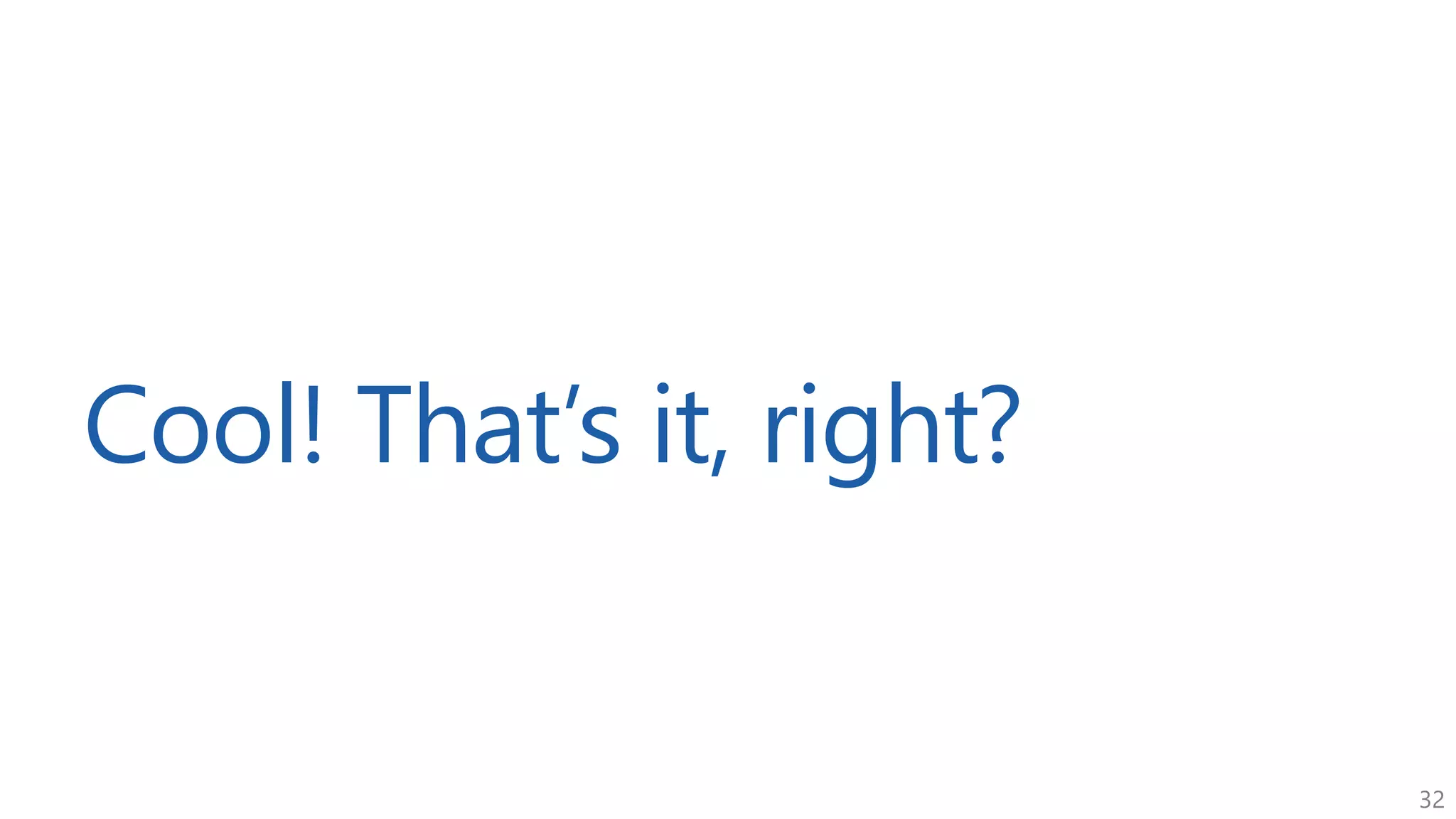 32
Cool! That’s it, right?
 