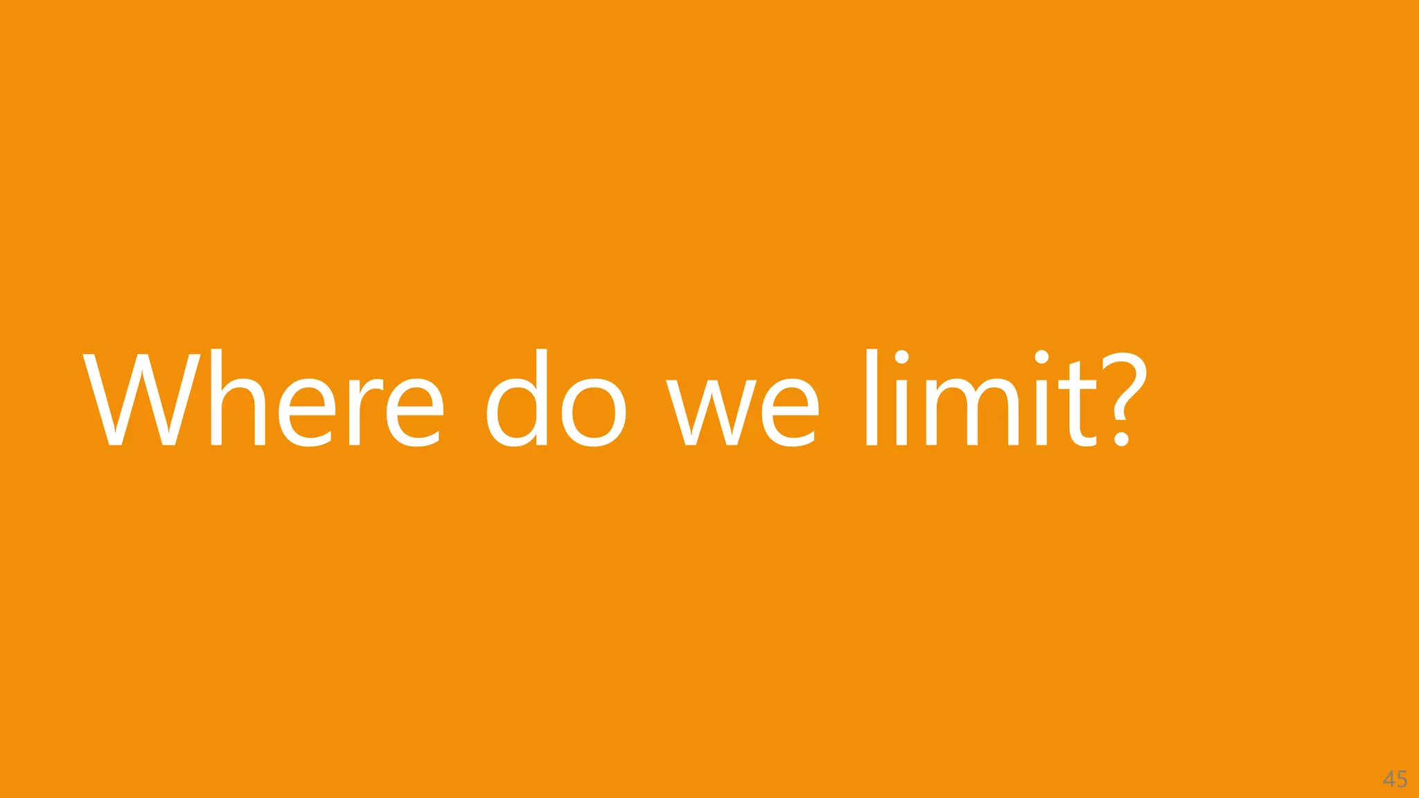 45
Where do we limit?
 