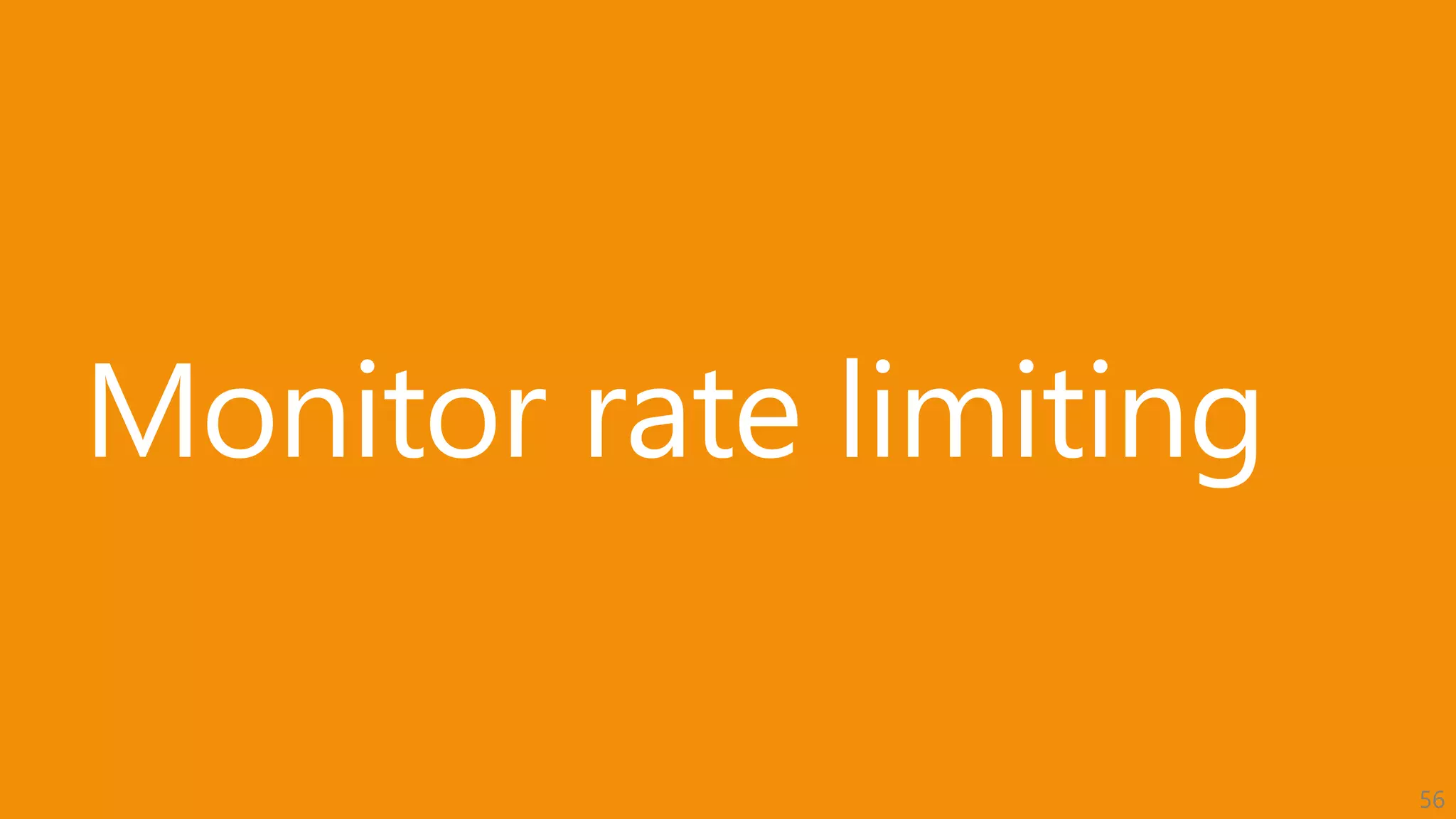 56
Monitor rate limiting
 