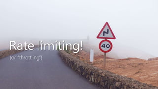 19
Rate limiting!
(or “throttling”)
 