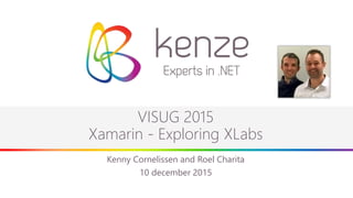 VISUG 2015
Xamarin - Exploring XLabs
Kenny Cornelissen and Roel Charita
10 december 2015
 