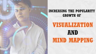 VISUALIZATION
AND
MIND MAPPING
INCREASING THE POPULARITY
GROWTH OF
 