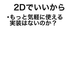 2Dでいいから
●
もっと気軽に使える
実装はないのか？
 