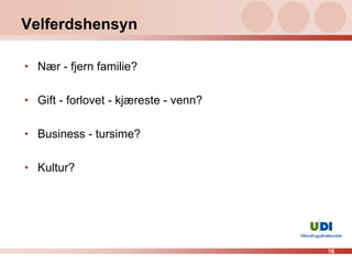 Velferdshensyn

• Nær - fjern familie?

• Gift - forlovet - kjæreste - venn?

• Business - tursime?

• Kultur?




                                       16
 