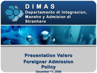 D I M A S Departamento di Integracion, Maneho y Admision di Stranhero Presentation Valero Foreigner Admission Policy December 11, 2008 