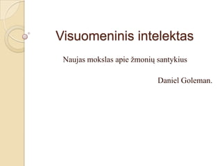 Visuomeninis intelektas
Naujas mokslas apie ţmonių santykius
Daniel Goleman.

 
