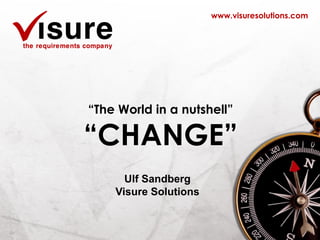 www.visuresolutions.com




“The World in a nutshell”

“CHANGE”
      Ulf Sandberg
    Visure Solutions
 