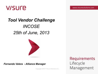 Fernando Valera - Alliance Manager
Tool Vendor Challenge
INCOSE
25th of June, 2013
 