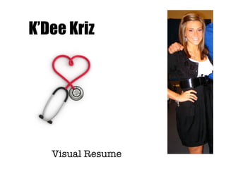 K’Dee Kriz




   Visual Resume
 
