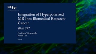 Integration of Hyperpolarized
MR Into Biomedical Research-
Cancer
BioE 297
8/22/19
Pavithra Viswanath
Ronen Lab
 
