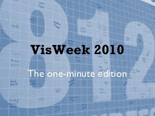 VisWeek 2010
The one-minute edition
 