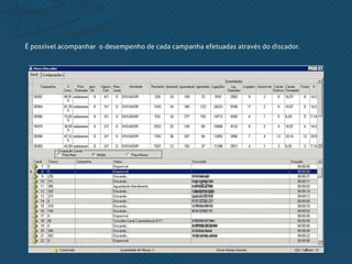 É possível acompanhar o desempenho de cada campanha efetuadas através do discador.
 
