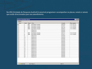 Na URA (Unidade de Resposta Audível) é possível programar e acompanhar as placas, canais e ramais
que estão direcionados para seu atendimento.
 