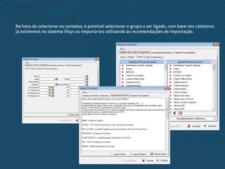 Na hora de selecionar os contatos, é possível selecionar o grupo a ser ligado, com base nos cadastros
já existentes no sistema Visys ou importa-los utilizando as recomendações de importação.
 