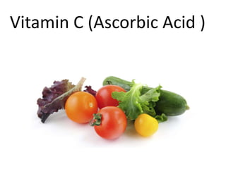 Vitamin C (Ascorbic acid)
Vitamin C (Ascorbic Acid )
 