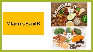 Vitamins E and K
 