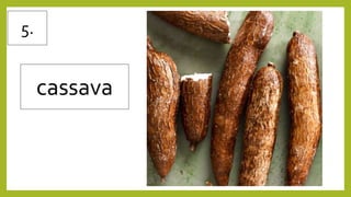 5.
cassava
 