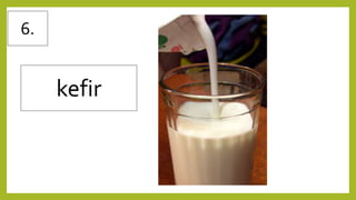 6.
kefir
 