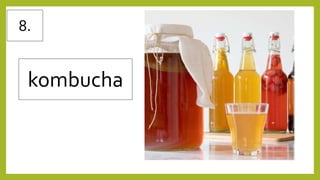 8.
kombucha
 