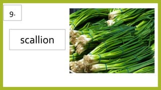 9.
scallion
 
