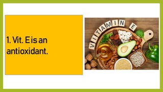 1. Vit. E is an
antioxidant.
 