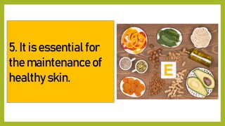 5. It is essential for
the maintenance of
healthy skin.
 