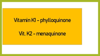 Vitamin K1 - phylloquinone
Vit. K2 - menaquinone
 