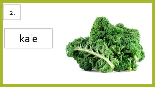 2.
kale
 