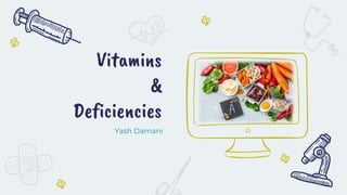 Vitamins
&
Deficiencies
Yash Damani
 