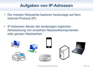 Aufgaben von IP-Adressen 
• Die meisten Netzwerke basieren heutzutage auf dem 
IP-Adressierung & Subnetting Seite 28 
Inte...