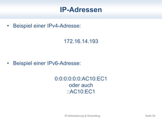 IP-Adressen 
• Beispiel einer IPv4-Adresse: 
172.16.14.193 
• Beispiel einer IPv6-Adresse: 
0:0:0:0:0:0:AC10:EC1 
oder auc...
