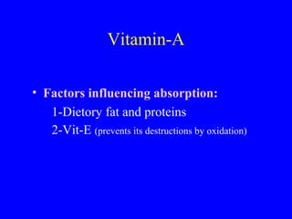 • Factors influencing absorption:
1-Dietory fat and proteins
2-Vit-E (prevents its destructions by oxidation)
Vitamin-A
 