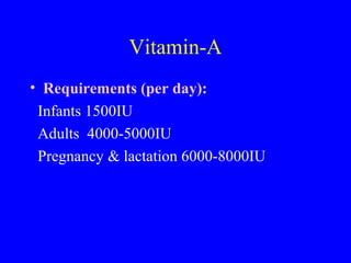 • Requirements (per day):
Infants 1500IU
Adults 4000-5000IU
Pregnancy & lactation 6000-8000IU
Vitamin-A
 