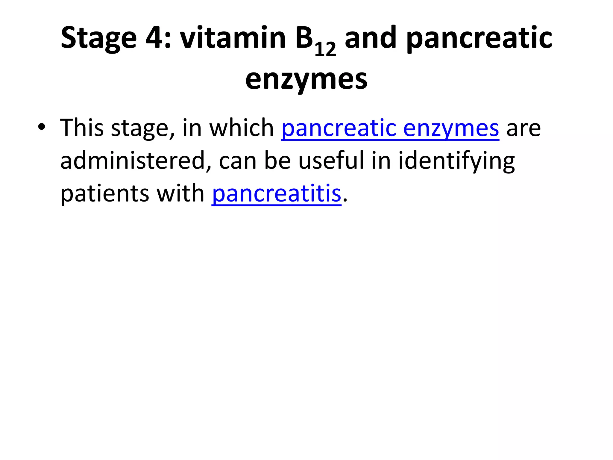 Stage 4: vitamin B12 and pancreatic
               enzymes
• This stage, in which pancreatic enzymes are
  administered, can be useful in identifying
  patients with pancreatitis.
 