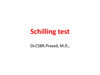Schilling test
Dr.CSBR.Prasad, M.D.,
 