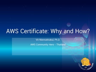 AWS Certificate: Why and How?
Vit Niennattrakul, Ph.D.
AWS Community Hero - Thailand
 