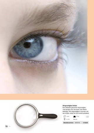 1
Vergrootglas Ardon
Een klassiek gevormd vergrootglas
met lampje voor het lezen van kleine
lettertjes. Het vergrootglas is voorzien van
een lichtje, zodat het zicht wordt verbeterd.
	Bestelnummer:	 1072110	 36,95
13 cm	 217 gr
2 x / 6 x	 Met licht
72 | Vitility
 