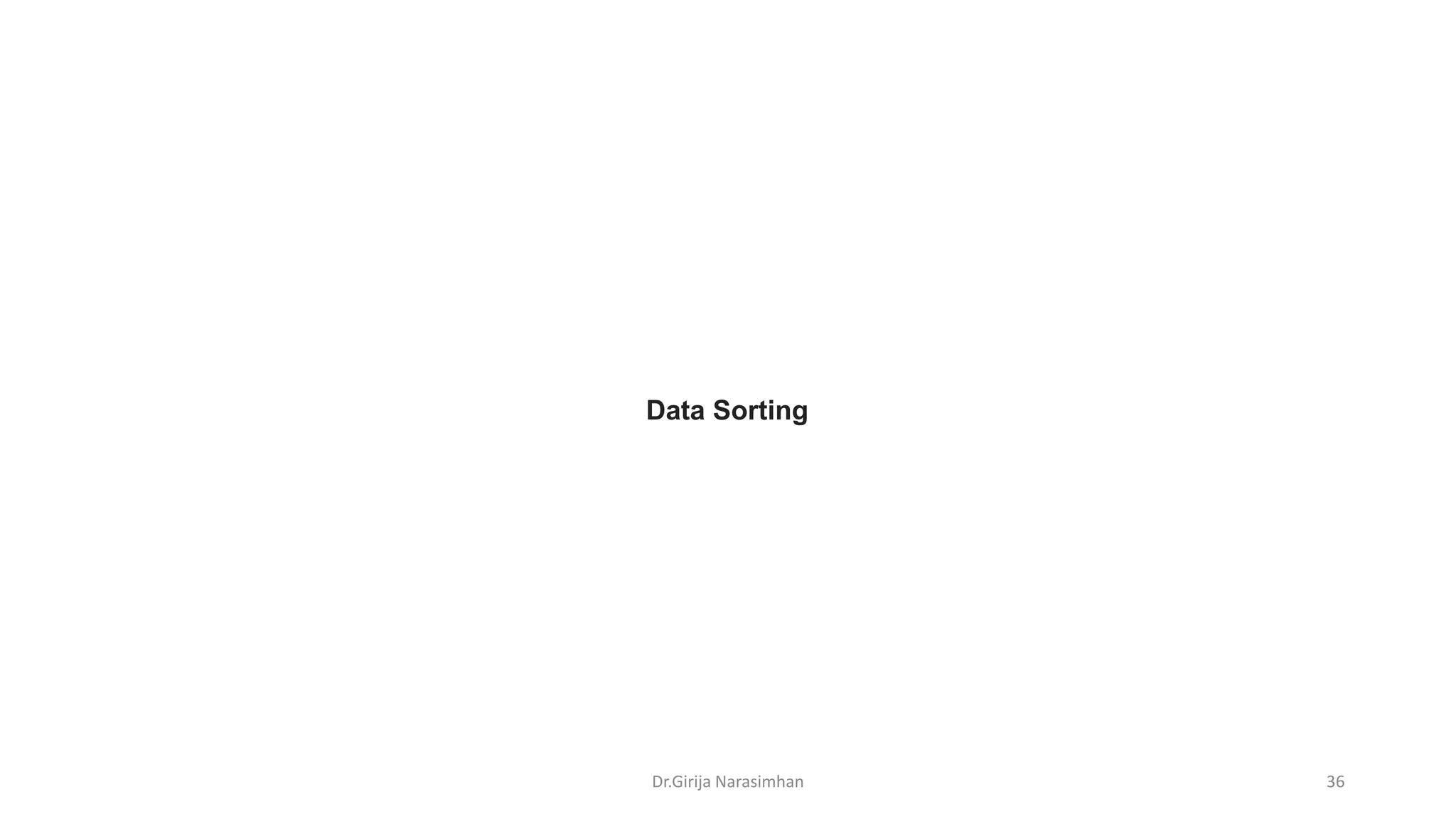 Dr.Girija Narasimhan 36
Data Sorting
 