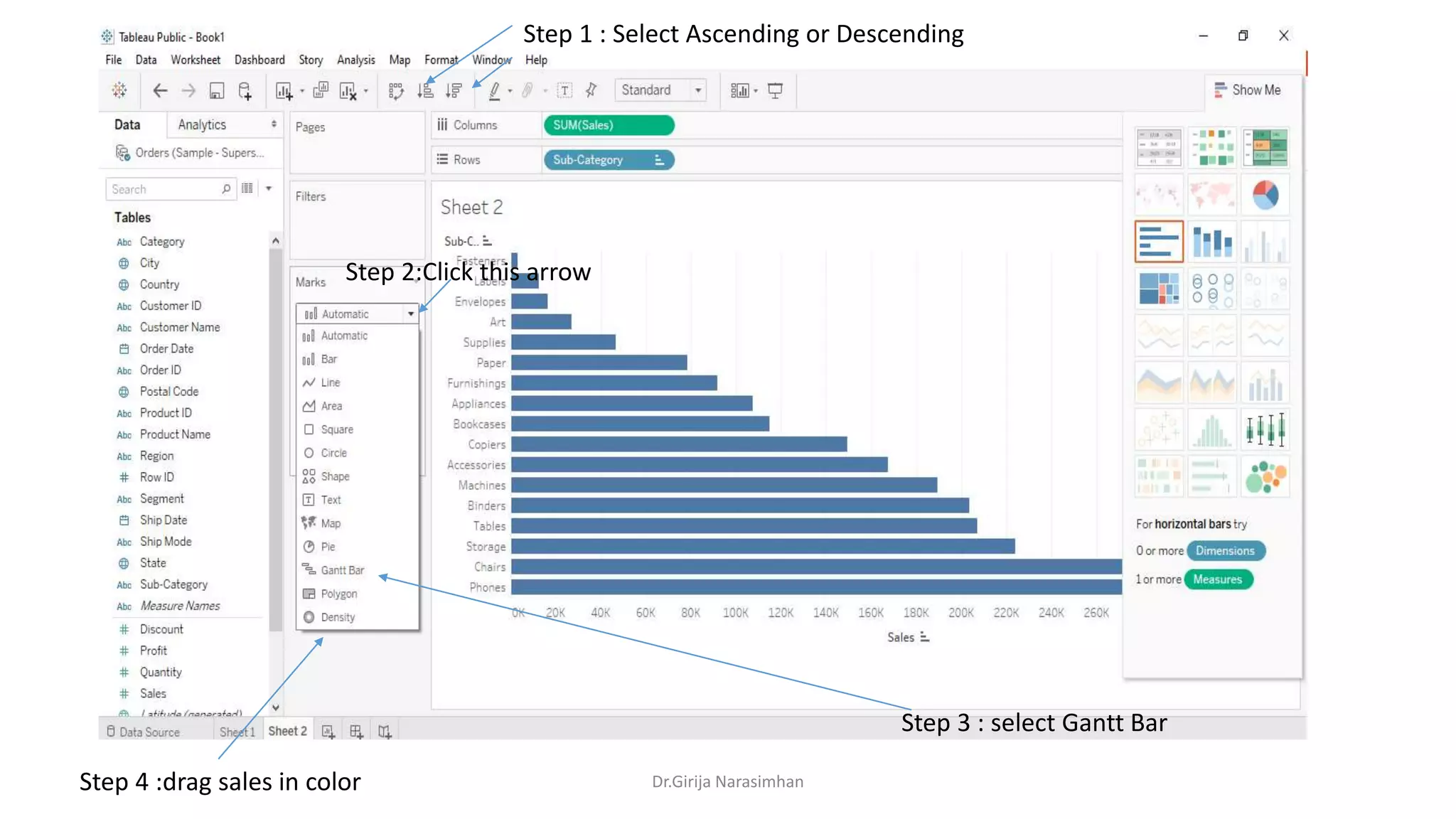 Dr.Girija Narasimhan
Step 1 : Select Ascending or Descending
Step 3 : select Gantt Bar
Step 4 :drag sales in color
Step 2:Click this arrow
 