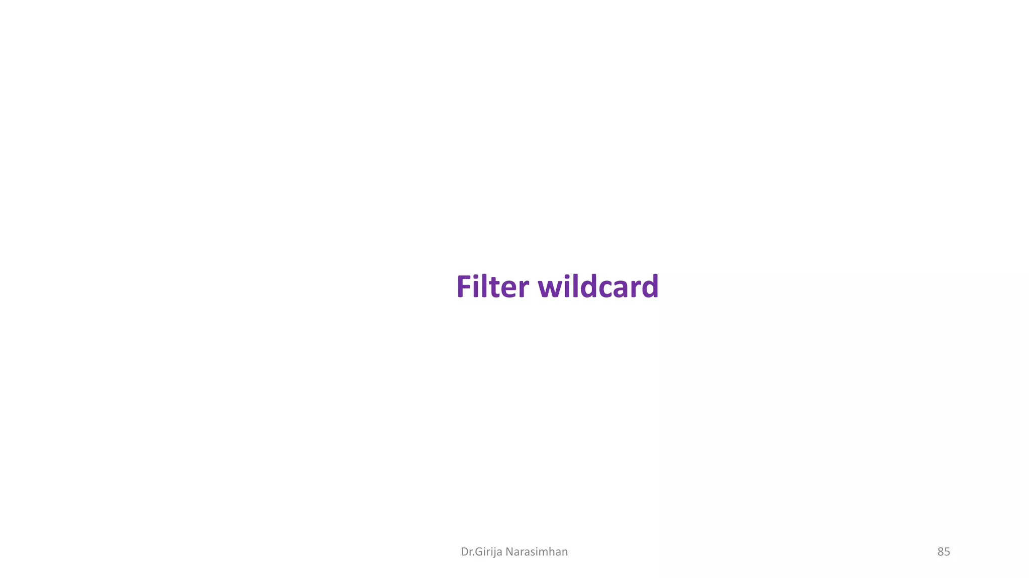 Dr.Girija Narasimhan 85
Filter wildcard
 
