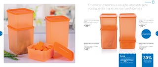 Em vários tamanhos, a solução adequada para
você guardar o que precisa no refrigerador
Refrigerador
801626 | Refri Line Quadrado
650ml
12,6 comprimento X 13 largura
X 6,5 altura (cm)
R$
32,00
801646 | Refri Line Quadrado
1 Litro
12,6 comprimento X 13 largura
X 9,7 altura (cm)
R$
39,00
801644 | Refri Line Quadrado
1,8 Litro
12,6 comprimento X 13 largura
X 15,8 altura (cm)
R$
42,00
801627 | Refri Line Quadrado
2,2 Litros
12,6 comprimento X 13 largura
X 18,9 altura (cm)
R$
49,00
Leve
Refri Line Quadrado 2,2 Litros
+ Refri Line Quadrado 650ml
Por: R$
56,00 o conjunto
cód. do conjunto | 801728
Lançamentos
30%de desconto no
conjunto de Refri
Line Quadrado
50 51
 