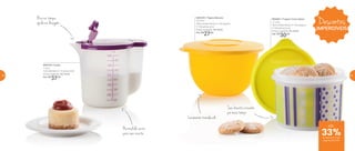 Seu biscoito crocante
por mais tempo
Levemente translúcido
890235 | Tigela Murano
1,3 Litro
18,6 comprimento X 17,8 largura
X 11,6 altura (cm)
Preço sugerido: R$ 40,00
Por: R$
27,00
800691 | Tupper Caixa Neon
1,1 Litro
16,3 comprimento X 14,9 largura
X 10,6 altura (cm)
Preço sugerido: R$ 45,00
Por: R$
30,00
até
33%de desconto nas
páginas 62 e 63
Na medida certa
para sua receita
Bico na tampa
ajuda na dosagem
890744 | Exata
1 Litro
12,6 diâmetro X 14 altura (cm)
Preço sugerido: R$ 54,00
Por: R$
37,00
Descontos
IMPERDÍVEIS
62 63
 