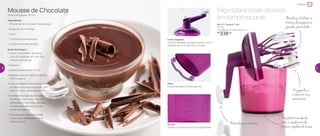 Recipiente translúcido,
para a visualização da
mistura completa da massa
30 segundos e
a clara em neve
está pronta
Batedores: facilitam a
mistura de pequenas ou
grandes quantidades
Manivela para misturar
Mousse de Chocolate
Tempo de preparo: 10 min.
Ingredientes:
- 100 gramas de chocolate meio amargo
- 50 gramas de manteiga
- 2 ovos
- 1 colher de sopa de açúcar
- 2 colheres de sopa de água
Modo de Preparo:
1. Pique o chocolate e derreta-o
junto da manteiga, até virar uma
mistura homogênea
2. Reserve
3. Separe as gemas das claras
4. Bata as claras em neve no Speedy
Chef e reserve
5. Lave os batedores do Speedy Chef
e misture o açúcar e as gemas, até
virar um creme esbranquiçado
6. Acrescente as gemas às claras
em neve e misture, em seguida
acrescente o chocolate derretido
e misture devagar, até virar um
creme homogêneo
7. Transfira para taças individuais
e leve-as ao refrigerador por 5h
antes de servir
Funil integrado
Permite despejar líquidos enquanto você
prepara, sem precisar abrir a tampa
Base
Emborrachada e antiderrapante
Escala
Facilita na hora de medir os ingredientes
Faça sobremesas incríveis
em tempo recorde
Preparar
891211 | Speedy Chef
1,2 Litro
14,4 diâmetro X 26,2 altura (cm)
R$
336,00
40 41
 