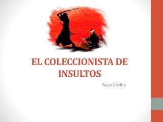 EL COLECCIONISTA DE 
INSULTOS 
Paulo Coelho 
 