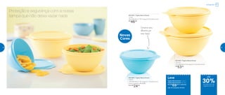 Novas
Cores
Proteção e segurança com a nossa
tampa que não deixa vazar nada
801495 | Tigela Maravilhosa
500ml
14,8 diâmetro X 16,1 largura X 7,9 altura (cm)
Preço sugerido: R$ 33,00
Por: R$
24,00
801493 | Tigela Maravilhosa
1 Litro
20,2 diâmetro X 18,7 largura X 9,2 altura (cm)
R$
46,00
801492 | Tigela Maravilhosa
1,8 Litro
21,3 diâmetro X 22 largura X 10,4 altura (cm)
R$
53,00
Leve
Tigela Maravilhosa 1 Litro +
Tigela Maravilhosa 1,8 Litro
Por: R$
69,00 o conjunto
cód. do conjunto: 801803
30%de desconto nas
páginas 32 e 33
até
Refrigerador
Conserva seus
alimentos por
mais tempo
32 33
 