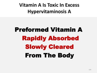 Vitamin A Is Toxic In Excess
Hypervitaminosis A
Preformed Vitamin A
Rapidly Absorbed
Slowly Cleared
From The Body
104
 